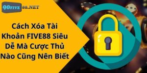 Cách Xóa Tài Khoản FIVE88 Siêu Dễ Mà Cược Thủ Nào Cũng Nên Biết