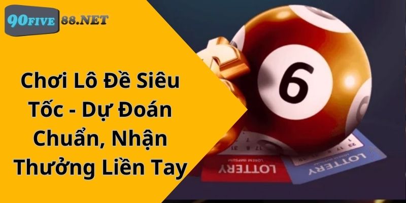 Chơi Lô Đề Siêu Tốc – Dự Đoán Chuẩn, Nhận Thưởng Liền Tay