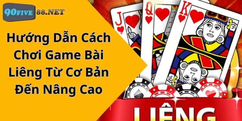 Hướng Dẫn Cách Chơi Game Bài Liêng Từ Cơ Bản Đến Nâng Cao