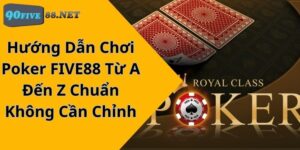 Hướng Dẫn Chơi Poker FIVE88 Từ A Đến Z Chuẩn Không Cần Chỉnh