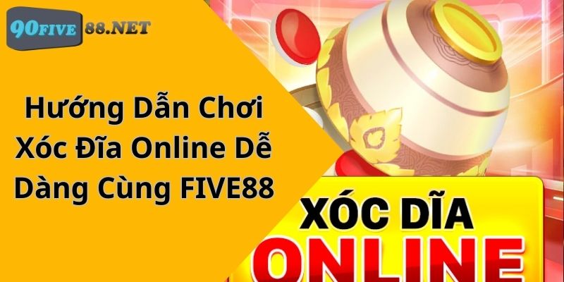 Hướng Dẫn Chơi Xóc Đĩa Online Dễ Dàng Cùng FIVE88