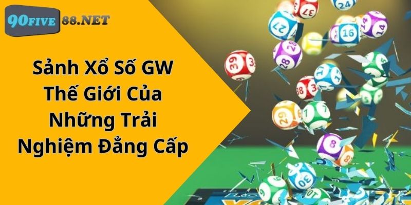 Sảnh Xổ Số GW – Thế Giới Của Những Trải Nghiệm Đẳng Cấp