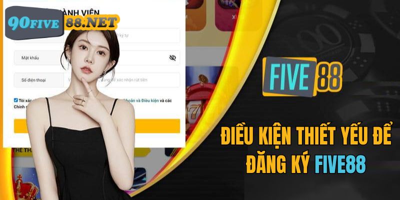 Cần đáp ứng các điều kiện quan trọng để trở thành thành viên FIVE88