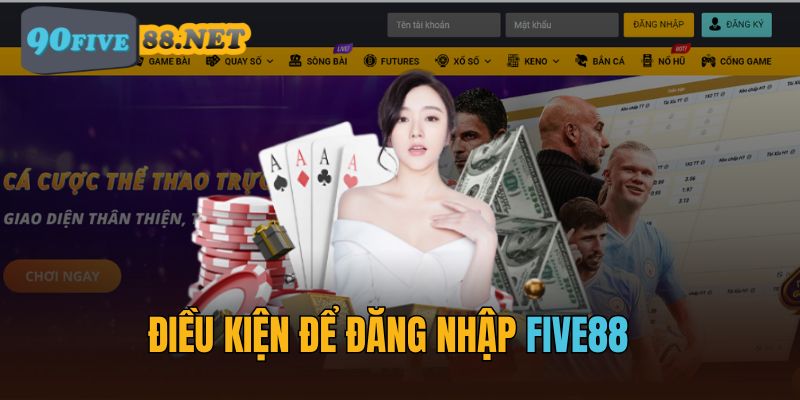 Đăng nhập FIVE88 cần đáp ứng 4 điều kiện