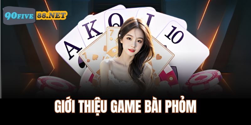 Những giới thiệu thú vị về game bài Phỏm