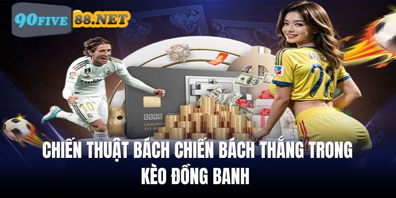 Bật mí những chiến thuật hay để chiến thắng khi chơi kèo đồng banh