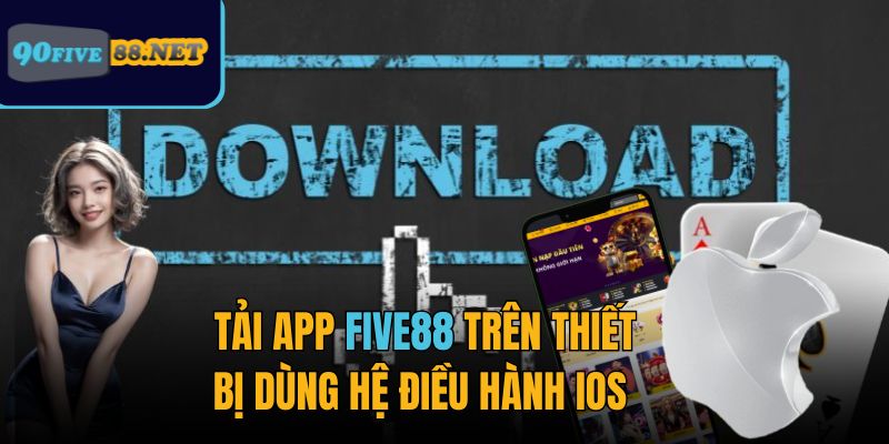 Tải app FIVE88 trên thiết bị dùng hệ điều hành iOS 