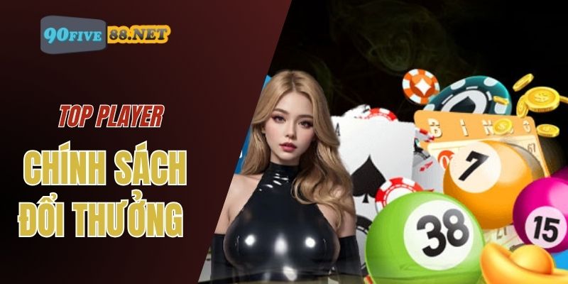 Top Player mang đến chương trình khuyến mãi và chính sách đổi thưởng hấp dẫn