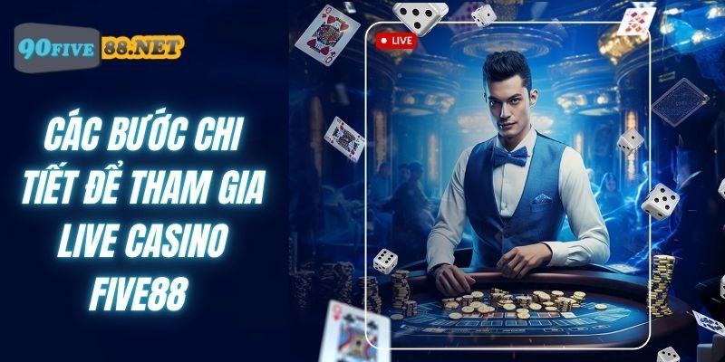 Các bước để tham gia Live casino FIVE88